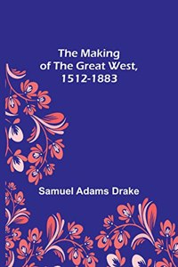 The Making of the Great West, 1512-1883
