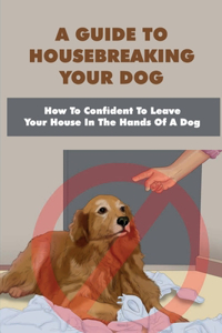 A Guide To Housebreaking Your Dog