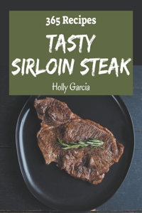 365 Tasty Sirloin Steak Recipes