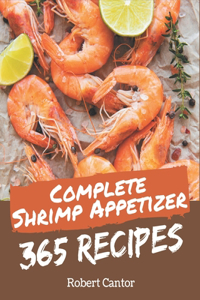 365 Complete Shrimp Appetizer Recipes: Not Just a Shrimp Appetizer Cookbook!