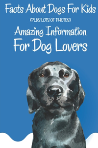 Facts About Dogs For Kids (Plus Lots Of Photos) Amazing Information For Dog Lovers