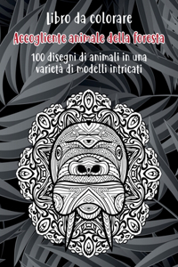Accogliente animale della foresta - Libro da colorare - 100 disegni di animali in una varietà di modelli intricati