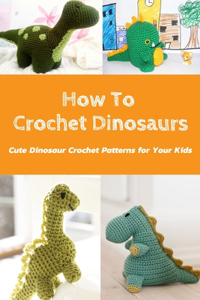 How To Crochet Dinosaurs