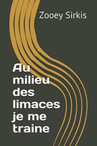 Au milieu des limaces je me traine