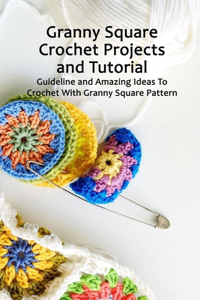 Granny Square Crochet Projects and Tutorial