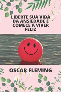 Liberte Sua Vida Da Ansiedade E Comece a Viver Feliz