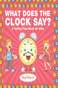 What Does the Clock Say? A Telling Time Book for Kids