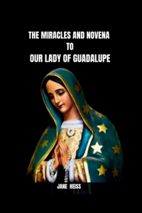 Miracles and Novena to Our Lady of Guadalupe