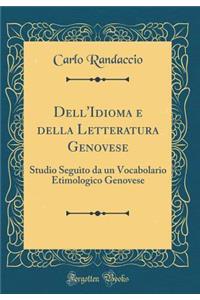 Dell'idioma E Della Letteratura Genovese: Studio Seguï¿½to Da Un Vocabolario Etimologico Genovese (Classic Reprint)