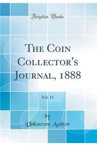 The Coin Collector's Journal, 1888, Vol. 13 (Classic Reprint)