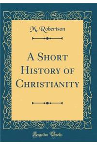 A Short History of Christianity (Classic Reprint)