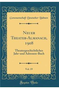 Neuer Theater-Almanach, 1908, Vol. 19: Theatergeschichtliches Jahr-Und Adressen-Buch (Classic Reprint)