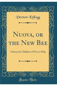 Nuova, or the New Bee: A Story for Children of Five to Fifty (Classic Reprint)