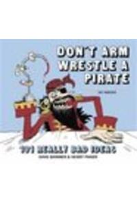 Don't Arm Wrestle a Pirate: 101 Really Bad Ideas