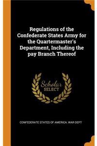 Regulations of the Confederate States Army for the Quartermaster's Department, Including the Pay Branch Thereof