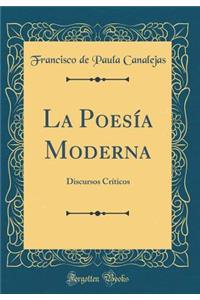 La Poesï¿½a Moderna: Discursos Crï¿½ticos (Classic Reprint)