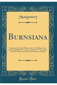 Burnsiana: Speeches Prof. John Wilson, Rev. Dr. Wallace, Gen. Jas; A. Garfield, Hon. S. S. Cox, Hon. W. P. Frye, Hon. J. Proctor Knott, and Others, With Poems on Burns (Classic Reprint)