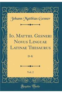 Io. Matthi. Gesneri Novus Linguae Latinae Thesaurus, Vol. 2: D-K (Classic Reprint)