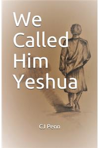 We Called Him Yeshua