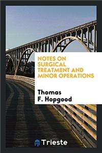 Notes on Surgical Treatment and Minor Operations