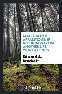 MATERIALIZED APPARITIONS: IF NOT BEINGS