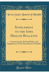 Supplement to the Iowa Health Bulletin: Containing the Revised Rules and Regulations of the State Board of Health (Classic Reprint)