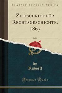 Zeitschrift FÃ¼r Rechtsgeschichte, 1867, Vol. 6 (Classic Reprint)