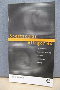 Spectacular Allegories: Postmodern American Writing and the Politics of Seeing