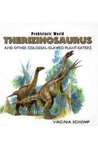 Therizinosaurus and Other Colossal-Clawed Plant-Eaters