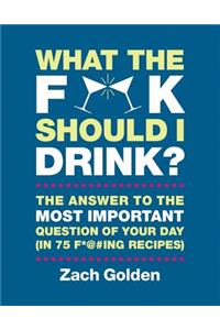 What the F*@# Should I Drink?