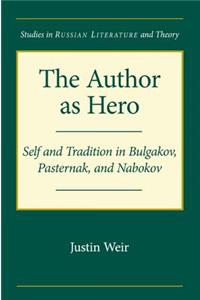 The Author as Hero: Self and Tradition in Bulgakov, Pasternak, and Nabokov