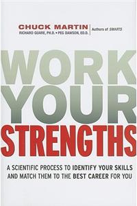 Work Your Strengths: A Scientific Process to Identify Your Skills and Match Them to the Best Career for You