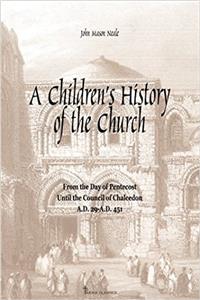 A Childrens History of the Church: From the day of Pentecost to the Council of Chalcedon (A.D. 29-A.D 451)