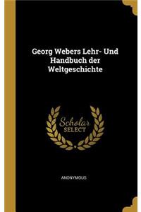 Georg Webers Lehr- Und Handbuch Der Weltgeschichte