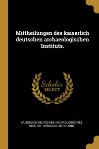 Mittheilungen des kaiserlich deutschen archaeologischen Instituts.