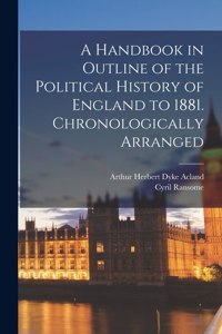 Handbook in Outline of the Political History of England to 1881 [microform]. Chronologically Arranged