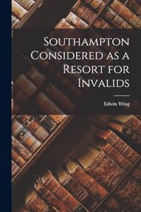 Southampton Considered as a Resort for Invalids