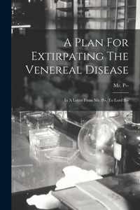 A Plan For Extirpating The Venereal Disease