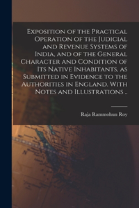 Exposition of the Practical Operation of the Judicial and Revenue Systems of India, and of the General Character and Condition of Its Native Inhabitants, as Submitted in Evidence to the Authorities in England. With Notes and Illustrations ..