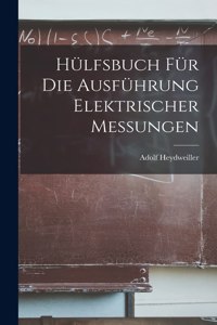 Hülfsbuch für die Ausführung Elektrischer Messungen