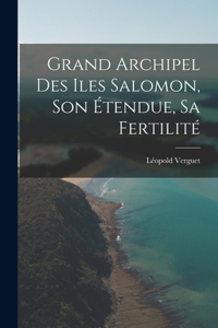 Grand Archipel Des Iles Salomon, Son Étendue, Sa Fertilité