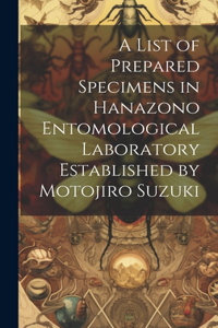 A list of Prepared Specimens in Hanazono Entomological Laboratory Established by Motojiro Suzuki