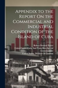 Appendix to the Report On the Commercial and Industrial Condition of the Island of Cuba