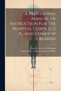 Provisional Manual Of Instruction For The Hospital Corps, U. S. A., And Company Bearers