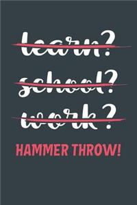 Learn? School? Work? Hammer Throw!