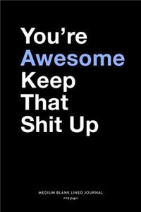 You're Awesome Keep That Shit Up, Medium Blank Lined Journal, 109 Pages