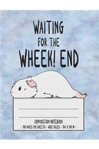 Waiting For The Wheek! end Composition Notebook