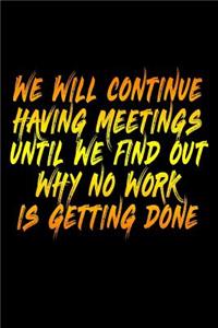 We Will Continue Having Meetings Until We Find Out Why No Work Is Getting Done