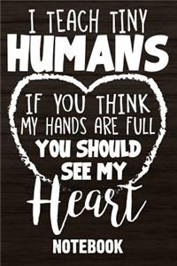 I teach tiny Humans if you think my hands are full you should see my heart Notebook