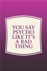You Say Psycho Like It's A Bad Thing
